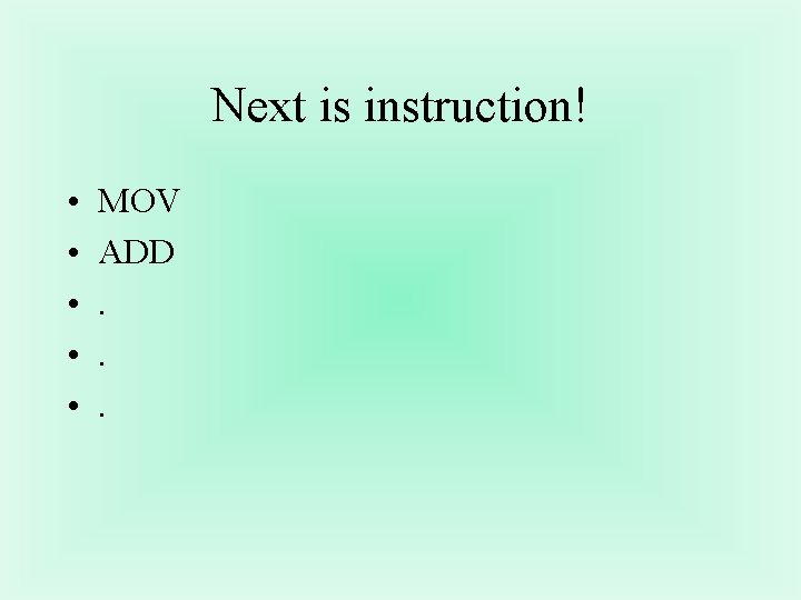 Next is instruction! • • • MOV ADD. . . Next is instruction! • • • MOV ADD. . .