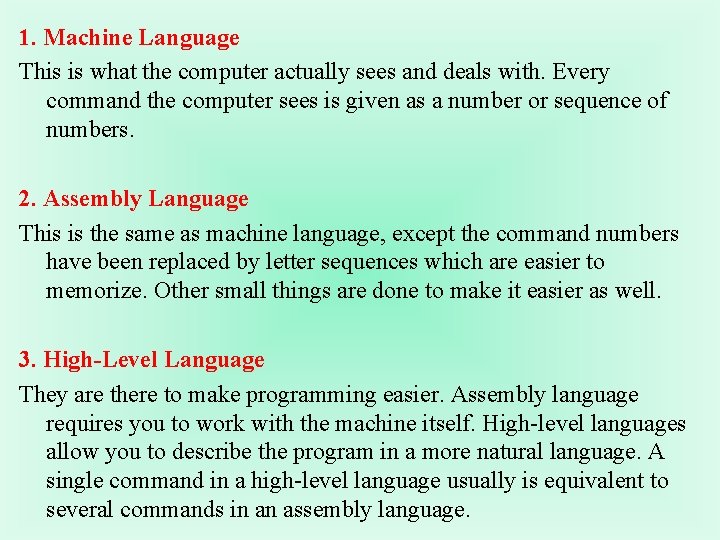 1. Machine Language This is what the computer actually sees and deals with. Every