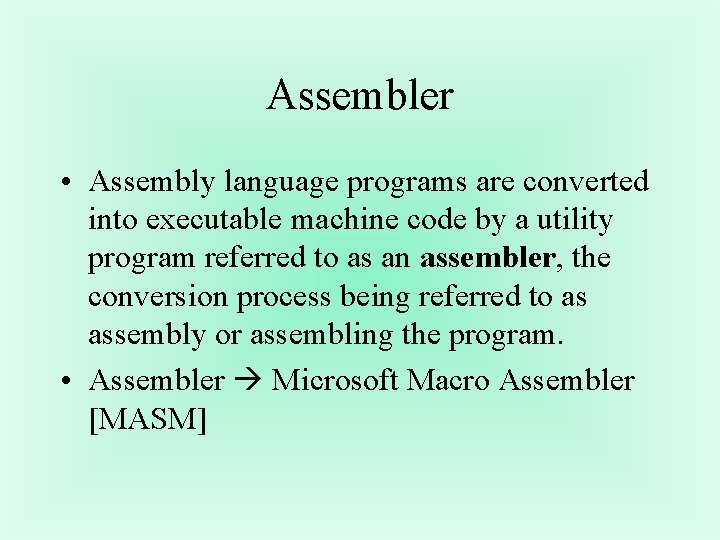 Assembler • Assembly language programs are converted into executable machine code by a utility