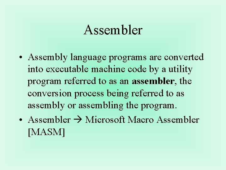 Assembler • Assembly language programs are converted into executable machine code by a utility Assembler • Assembly language programs are converted into executable machine code by a utility
