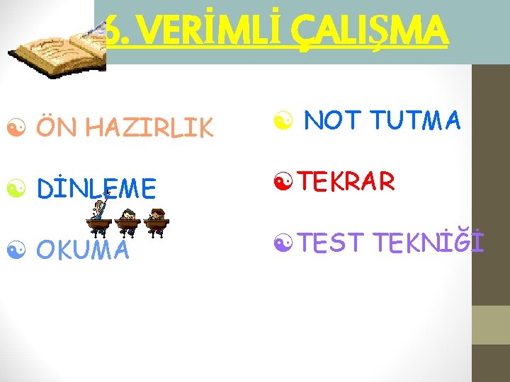 6. VERİMLİ ÇALIŞMA [ ÖN HAZIRLIK [ NOT TUTMA [ DİNLEME [TEKRAR [ OKUMA