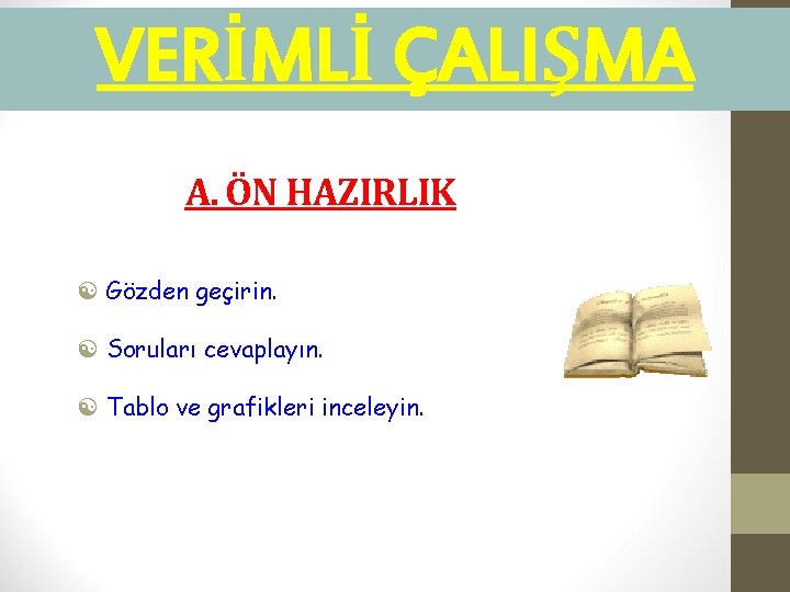 VERİMLİ ÇALIŞMA A. ÖN HAZIRLIK [ Gözden geçirin. [ Soruları cevaplayın. [ Tablo ve