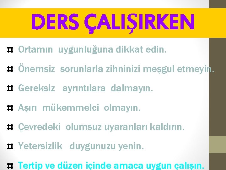 DERS ÇALIŞIRKEN Ortamın uygunluğuna dikkat edin. Önemsiz sorunlarla zihninizi meşgul etmeyin. Gereksiz ayrıntılara dalmayın.