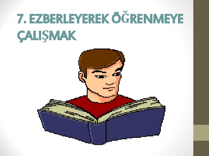 7. EZBERLEYEREK ÖĞRENMEYE ÇALIŞMAK 