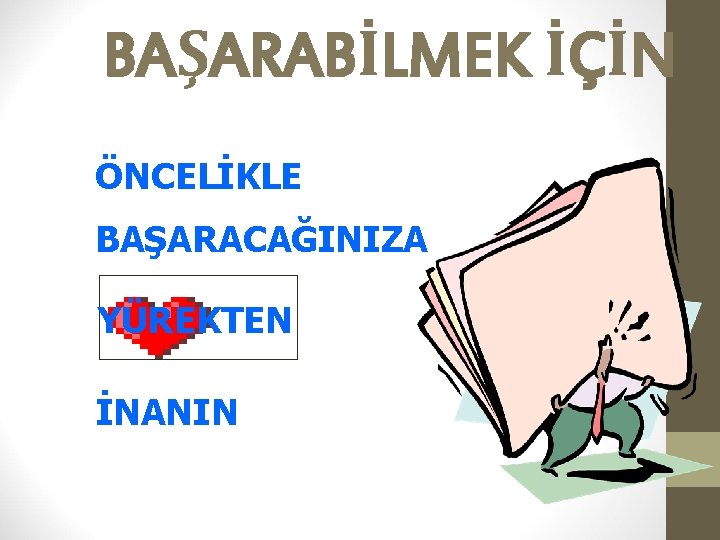 BAŞARABİLMEK İÇİN ÖNCELİKLE BAŞARACAĞINIZA YÜREKTEN İNANIN 