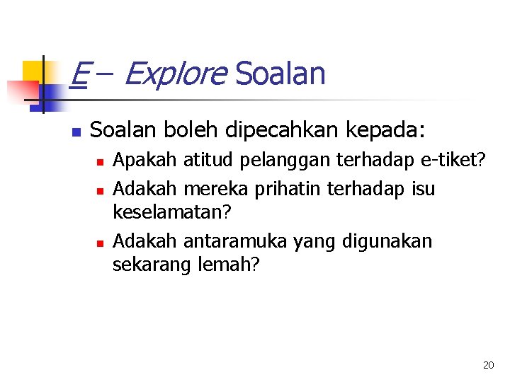 E – Explore Soalan n Soalan boleh dipecahkan kepada: n n n Apakah atitud