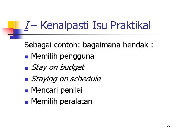 I – Kenalpasti Isu Praktikal Sebagai contoh: bagaimana hendak : n Memilih pengguna n