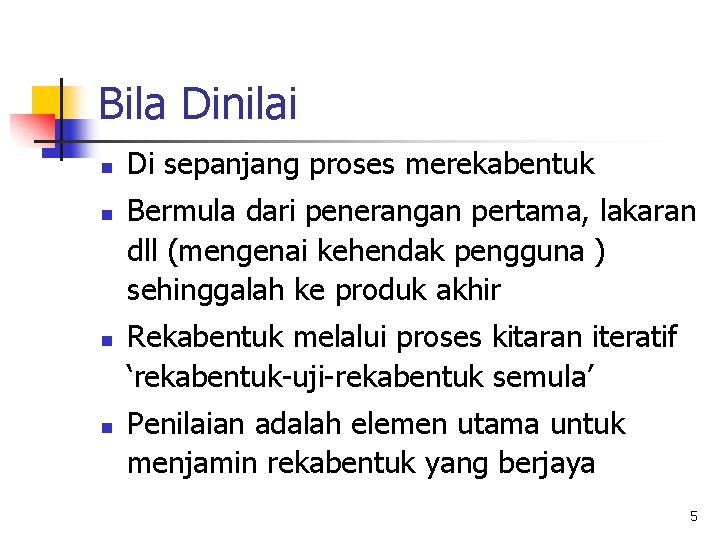 Bila Dinilai n n Di sepanjang proses merekabentuk Bermula dari penerangan pertama, lakaran dll