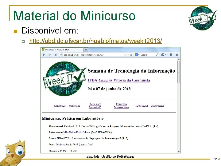 Material do Minicurso n Disponível em: q http: //gbd. dc. ufscar. br/~pablofmatos/weekit 2013/ End.