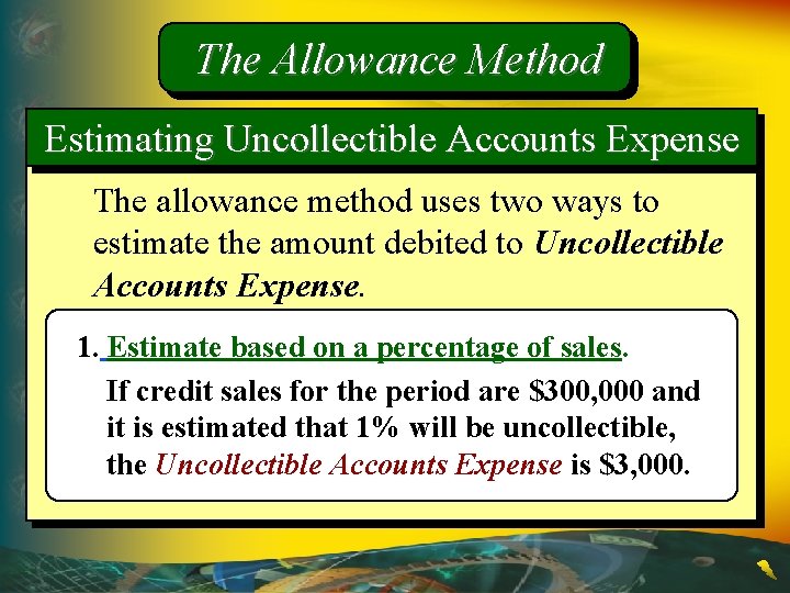 The Allowance Method Estimating Uncollectible Accounts Expense The allowance method uses two ways to