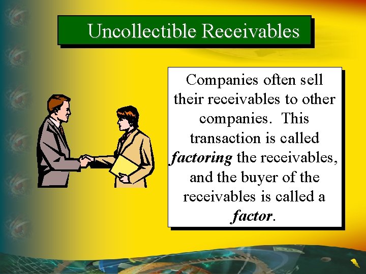 Uncollectible Receivables Companies often sell their receivables to other companies. This transaction is called
