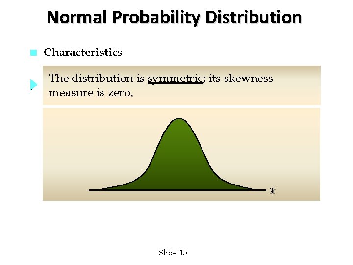 Normal Probability Distribution n Characteristics The distribution is symmetric; its skewness measure is zero.