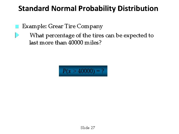 Standard Normal Probability Distribution n Example: Grear Tire Company What percentage of the tires