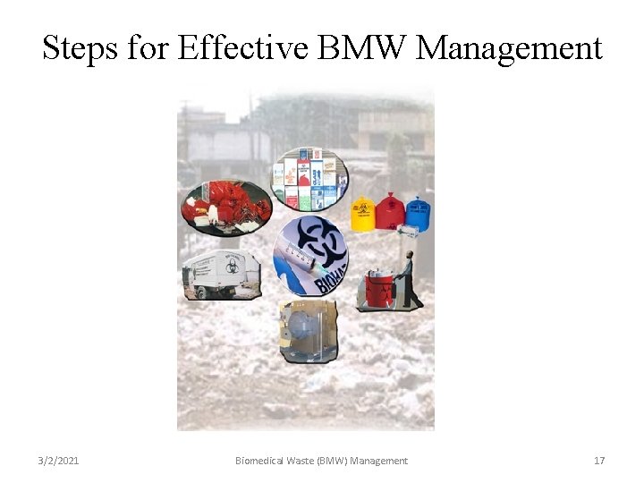 Steps for Effective BMW Management 3/2/2021 Biomedical Waste (BMW) Management 17 