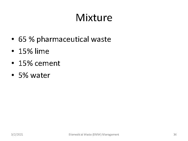 Mixture • • 65 % pharmaceutical waste 15% lime 15% cement 5% water 3/2/2021