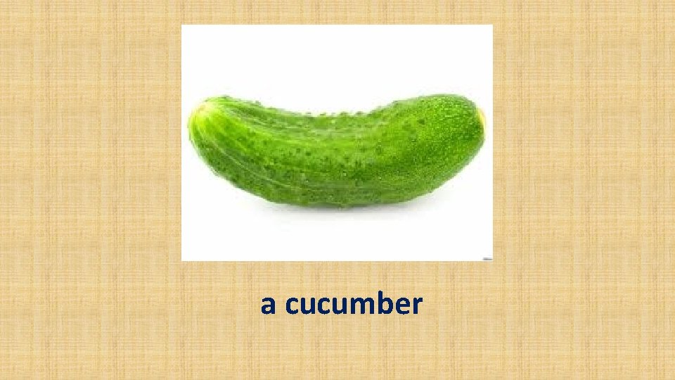 a cucumber 