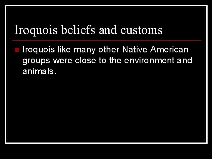 Iroquois beliefs and customs n Iroquois like many other Native American groups were close