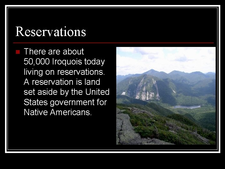 Reservations n There about 50, 000 Iroquois today living on reservations. A reservation is