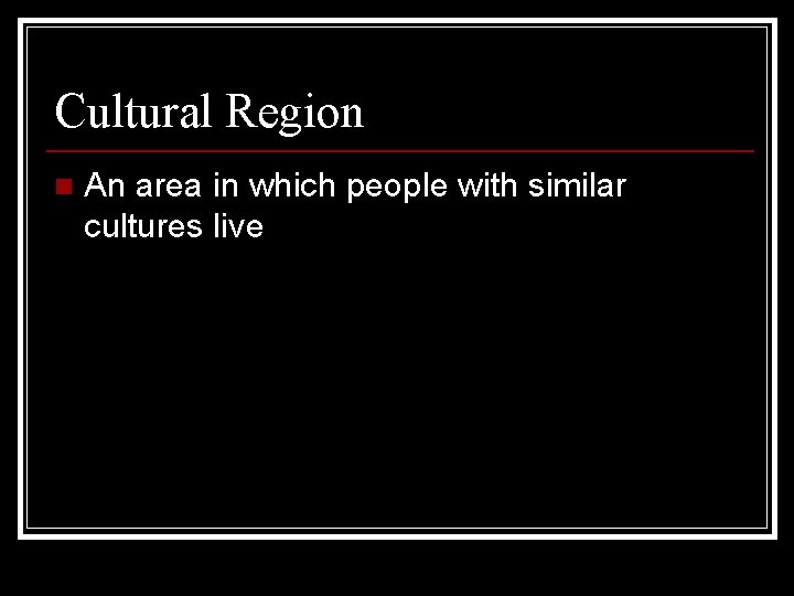 Cultural Region n An area in which people with similar cultures live 