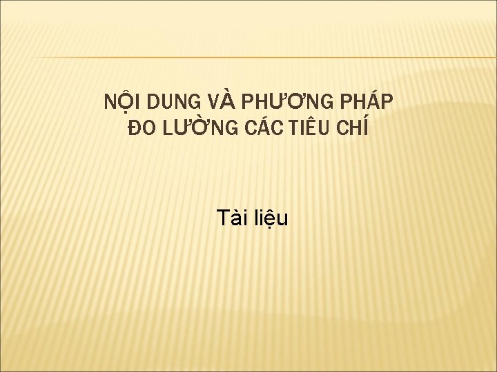 NỘI DUNG VÀ PHƯƠNG PHÁP ĐO LƯỜNG CÁC TIÊU CHÍ Tài liệu 