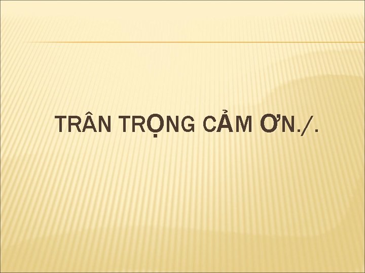 TR N TRỌNG CẢM ƠN. /. 