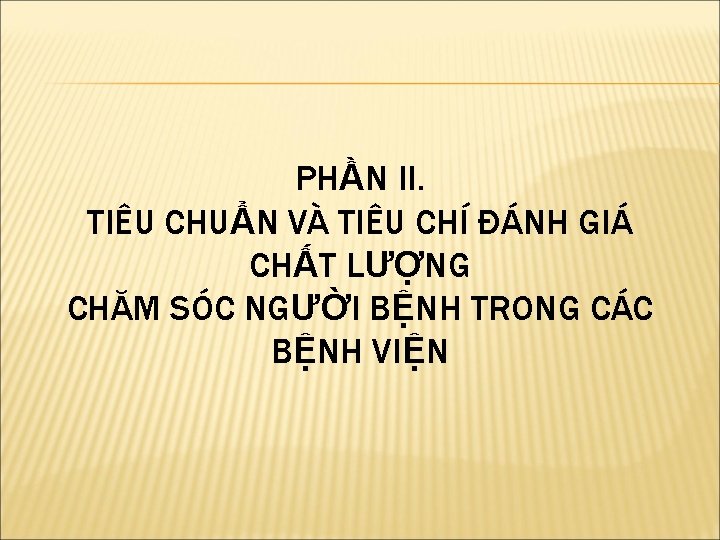 PHẦN II. TIÊU CHUẨN VÀ TIÊU CHÍ ĐÁNH GIÁ CHẤT LƯỢNG CHĂM SÓC NGƯỜI