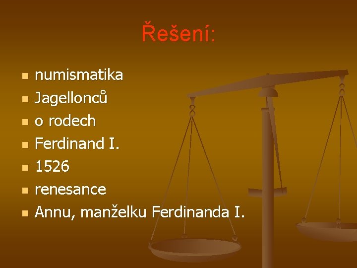 Řešení: n n n numismatika Jagellonců o rodech Ferdinand I. 1526 renesance Annu, manželku