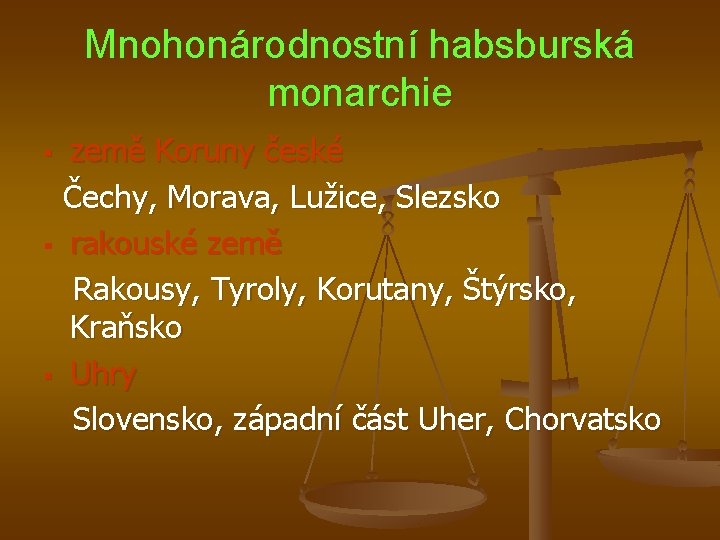 Mnohonárodnostní habsburská monarchie země Koruny české Čechy, Morava, Lužice, Slezsko § rakouské země Rakousy,