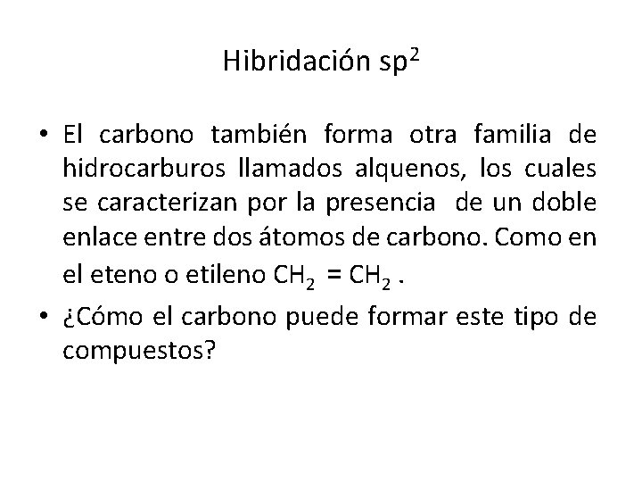 Hibridación sp 2 • El carbono también forma otra familia de hidrocarburos llamados alquenos,