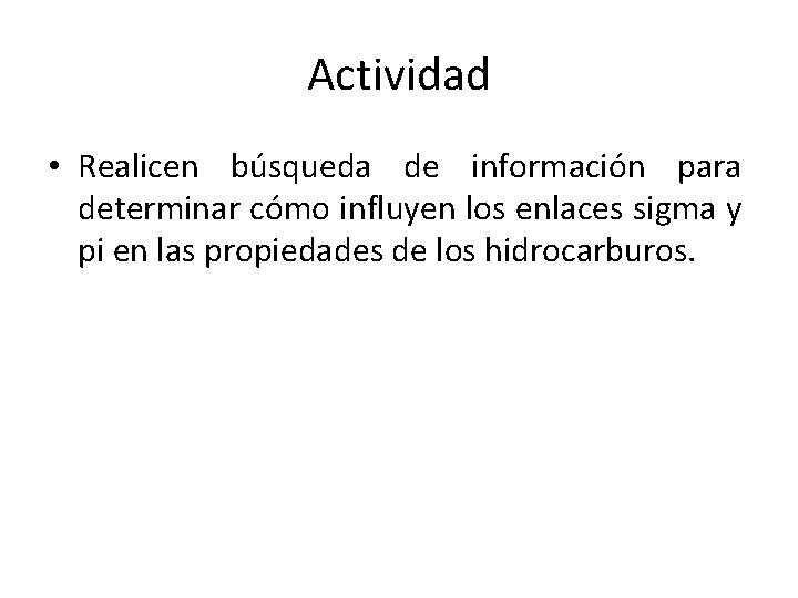 Actividad • Realicen búsqueda de información para determinar cómo influyen los enlaces sigma y