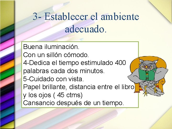 3 - Establecer el ambiente adecuado. Buena iluminación. Con un sillón cómodo. 4 -Dedica