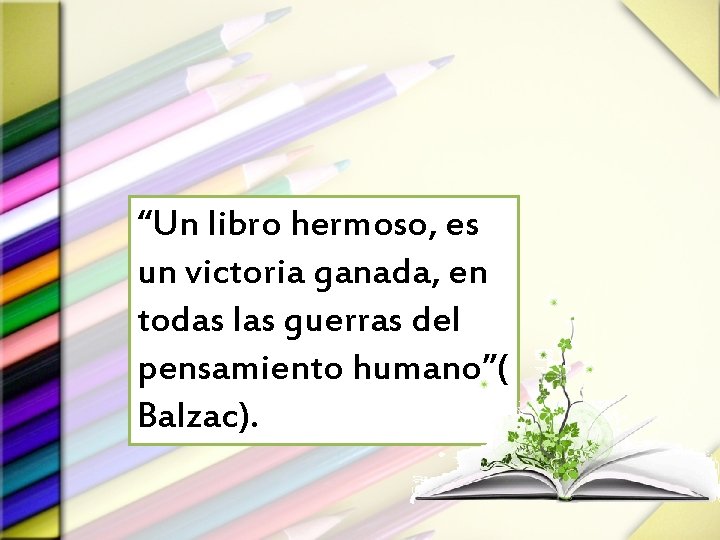 “Un libro hermoso, es un victoria ganada, en todas las guerras del pensamiento humano”(