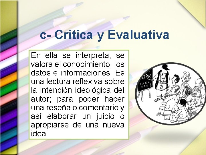 c- Critica y Evaluativa En ella se interpreta, se valora el conocimiento, los datos