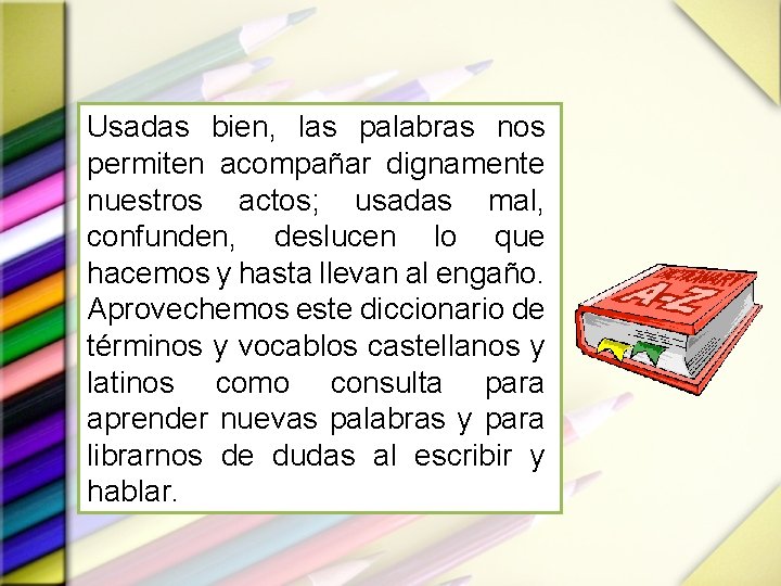 Usadas bien, las palabras nos permiten acompañar dignamente nuestros actos; usadas mal, confunden, deslucen