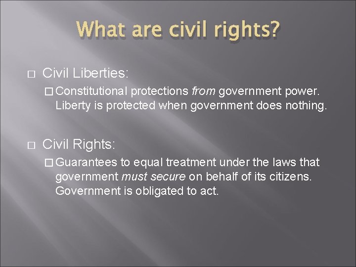 What are civil rights? � Civil Liberties: � Constitutional protections from government power. Liberty