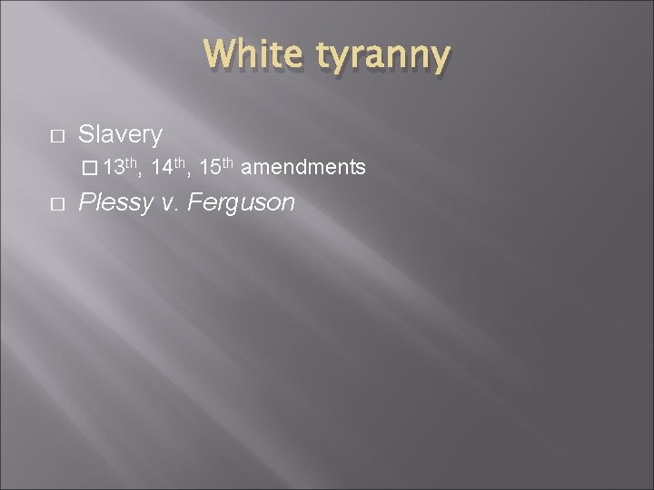 White tyranny � Slavery � 13 th, � 14 th, 15 th amendments Plessy