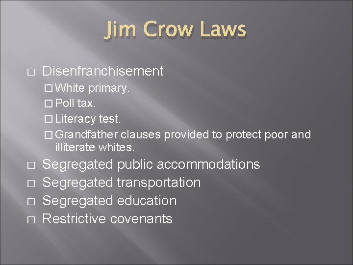 Jim Crow Laws � Disenfranchisement � White primary. � Poll tax. � Literacy test.