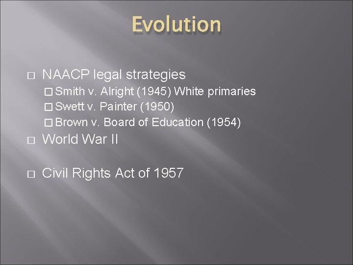 Evolution � NAACP legal strategies � Smith v. Alright (1945) White primaries � Swett