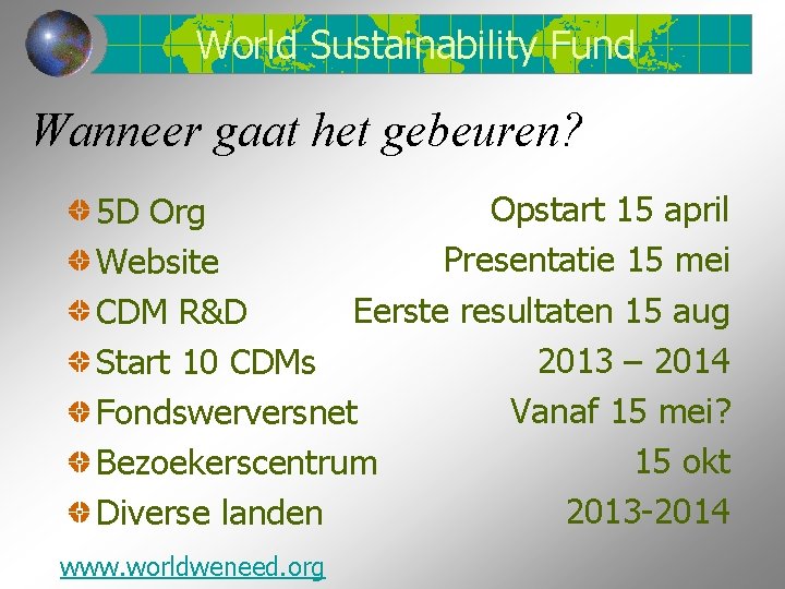 World Sustainability Fund Wanneer gaat het gebeuren? Opstart 15 april 5 D Org Presentatie