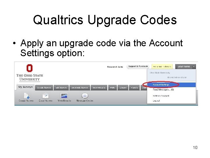 Qualtrics Upgrade Codes • Apply an upgrade code via the Account Settings option: 10