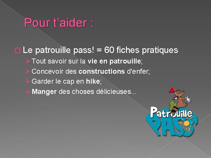 Pour t’aider : � Le patrouille pass! = 60 fiches pratiques Ø Tout savoir