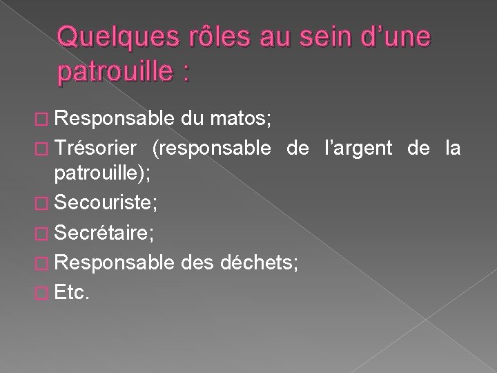 Quelques rôles au sein d’une patrouille : � Responsable du matos; � Trésorier (responsable