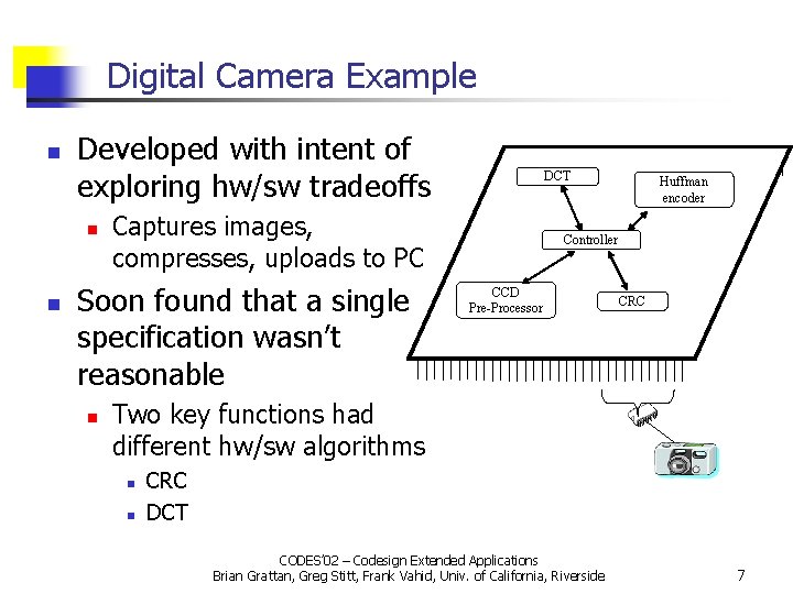 Digital Camera Example n Developed with intent of exploring hw/sw tradeoffs n n Captures