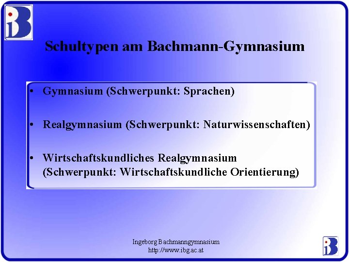 Schultypen am Bachmann-Gymnasium • Gymnasium (Schwerpunkt: Sprachen) • Realgymnasium (Schwerpunkt: Naturwissenschaften) • Wirtschaftskundliches Realgymnasium