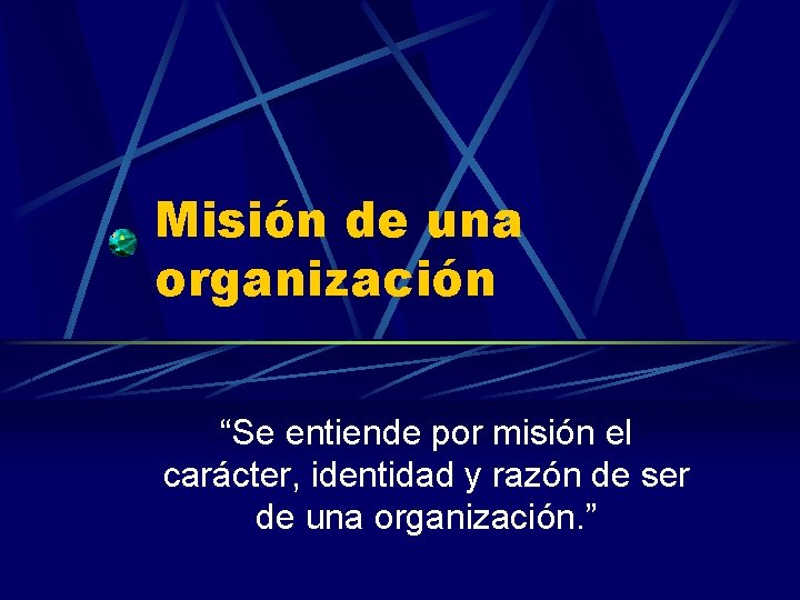 Misión de una organización “Se entiende por misión el carácter, identidad y razón de