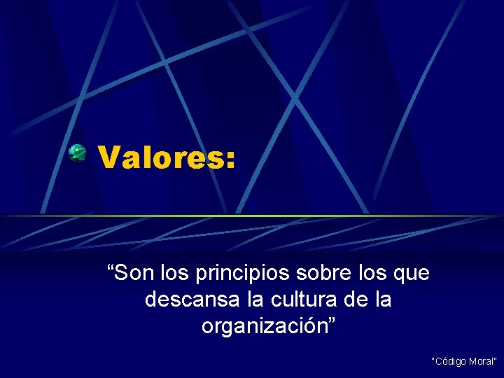 Valores: “Son los principios sobre los que descansa la cultura de la organización” “Código