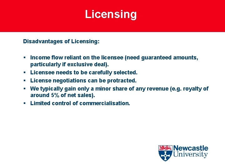 Licensing Disadvantages of Licensing: § Income flow reliant on the licensee (need guaranteed amounts,