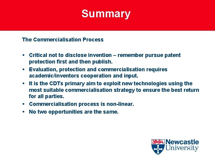 Summary The Commercialisation Process § Critical not to disclose invention – remember pursue patent
