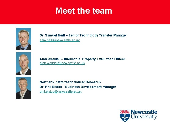 Meet the team Dr. Samuel Neill – Senior Technology Transfer Manager sam. neill@newcastle. ac.