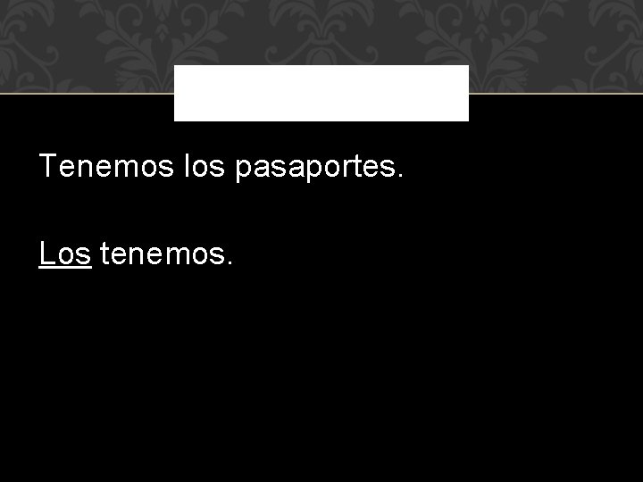 Tenemos los pasaportes. Los tenemos. 